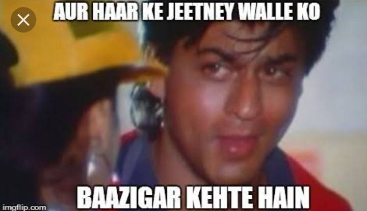  Haar Kar jeetne wale ko baazigar kehte jai.- Baazigar (1993)